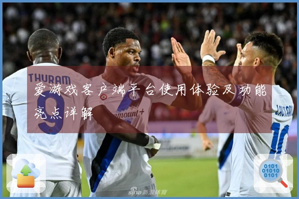 爱游戏客户端平台使用体验及功能亮点详解