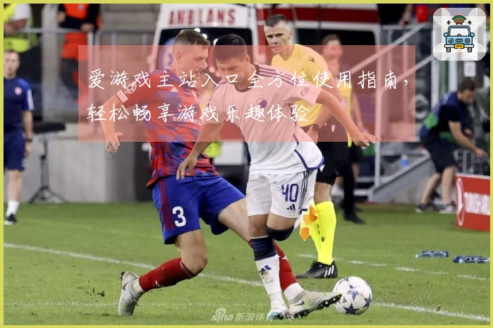 爱游戏主站入口全方位使用指南，轻松畅享游戏乐趣体验